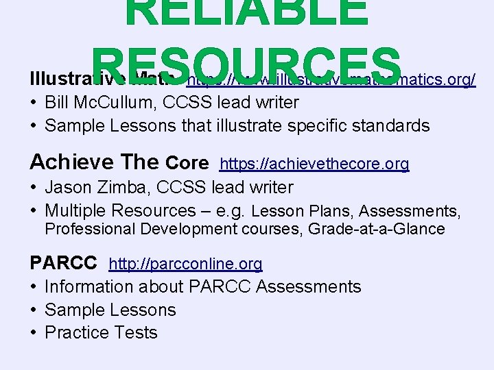 RELIABLE RESOURCES Illustrative Math https: //www. illustrativemathematics. org/ • Bill Mc. Cullum, CCSS lead