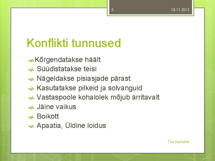 5 18. 11. 2013 Konflikti tunnused Kõrgendatakse häält Süüdistatakse teisi Nägeldakse pisiasjade pärast Kasutatakse