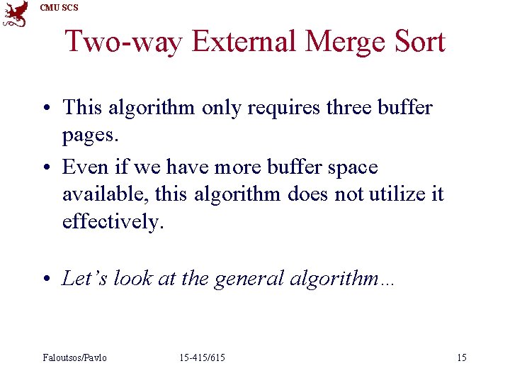 CMU SCS Two-way External Merge Sort • This algorithm only requires three buffer pages.