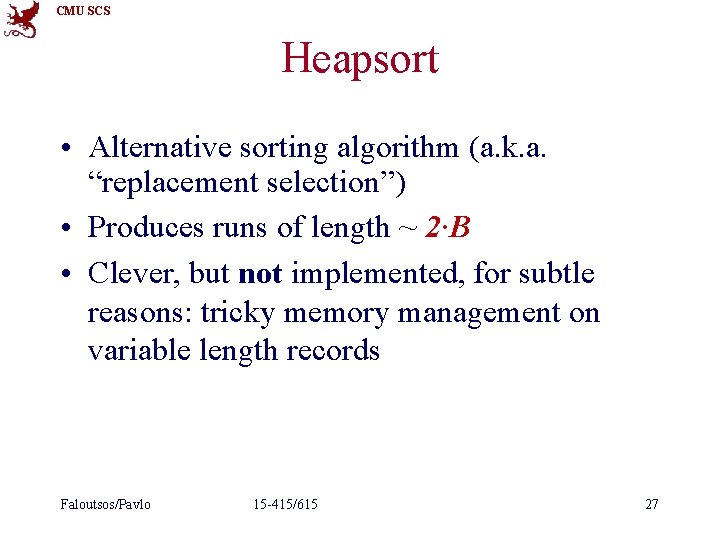 CMU SCS Heapsort • Alternative sorting algorithm (a. k. a. “replacement selection”) • Produces