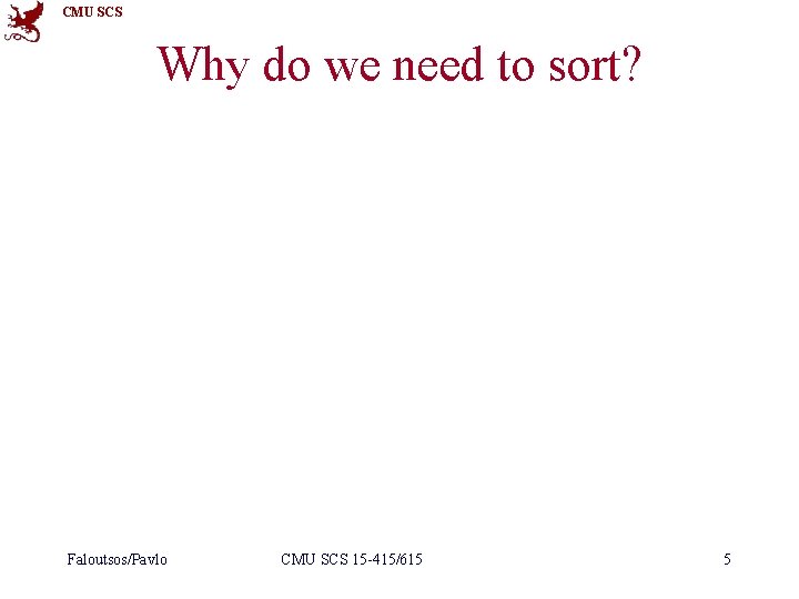 CMU SCS Why do we need to sort? Faloutsos/Pavlo CMU SCS 15 -415/615 5