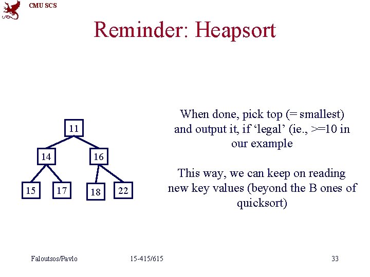 CMU SCS Reminder: Heapsort When done, pick top (= smallest) and output it, if