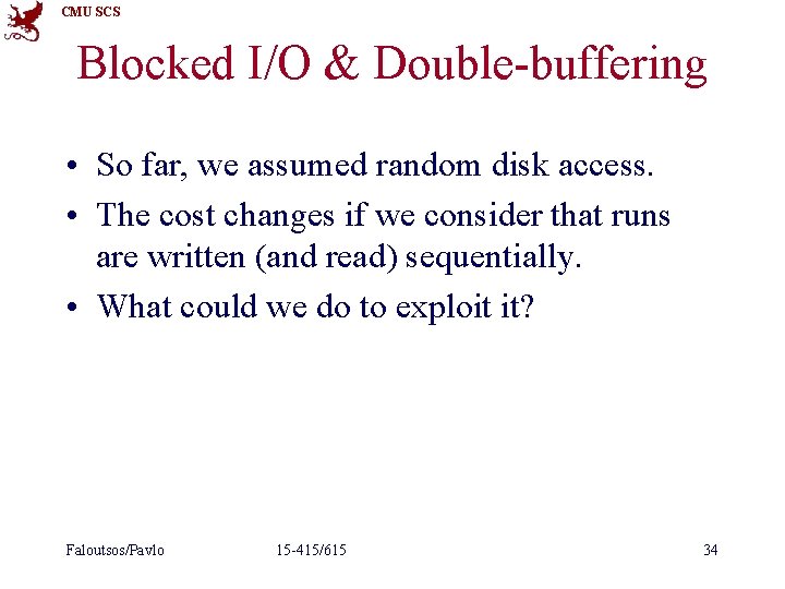 CMU SCS Blocked I/O & Double-buffering • So far, we assumed random disk access.