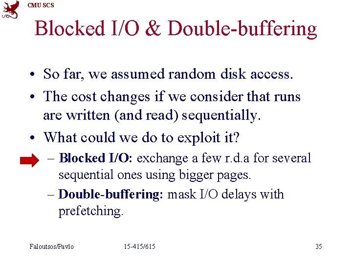 CMU SCS Blocked I/O & Double-buffering • So far, we assumed random disk access.