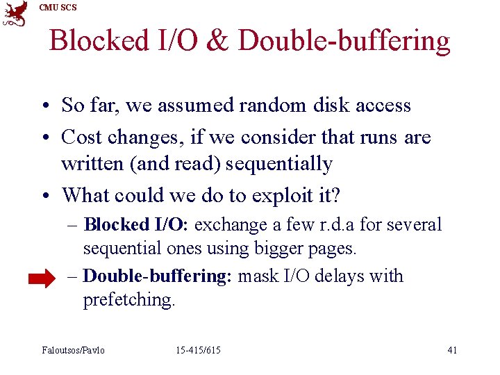 CMU SCS Blocked I/O & Double-buffering • So far, we assumed random disk access
