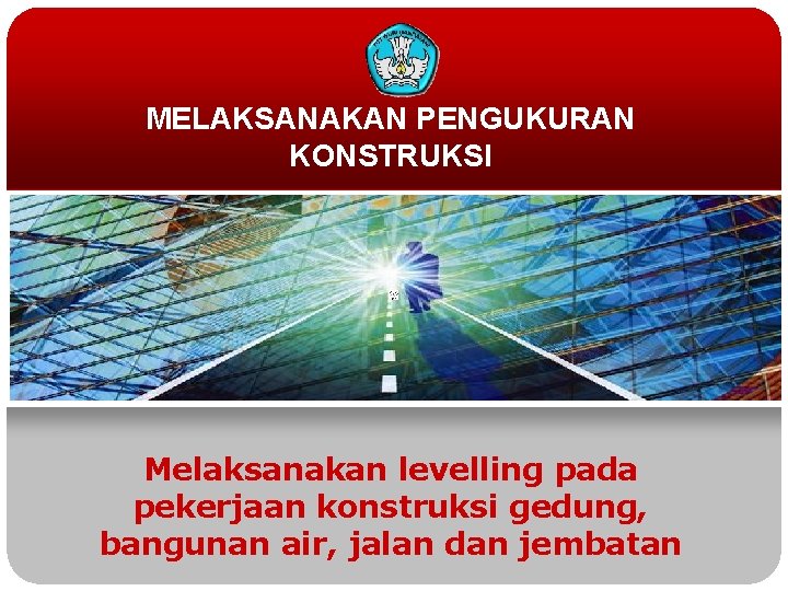 MELAKSANAKAN PENGUKURAN KONSTRUKSI Melaksanakan levelling pada pekerjaan konstruksi gedung, bangunan air, jalan dan jembatan