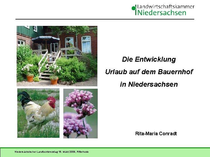 Die Entwicklung Urlaub auf dem Bauernhof in Niedersachsen Rita-Maria Conradt Niedersächsischer Landtourismustag 18. März