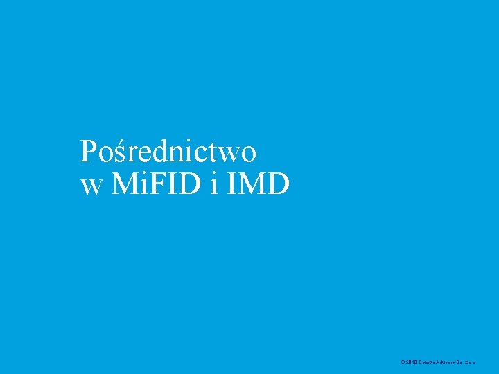 Pośrednictwo w Mi. FID i IMD © 2010 Deloitte Advisory Sp. z. o. o.