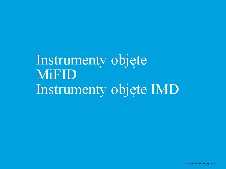 Instrumenty objęte Mi. FID Instrumenty objęte IMD © 2010 Deloitte Advisory Sp. z. o.