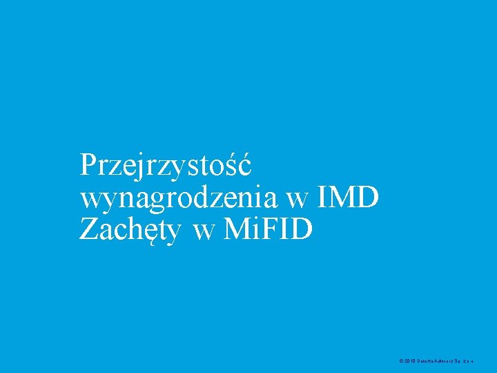 Przejrzystość wynagrodzenia w IMD Zachęty w Mi. FID © 2010 Deloitte Advisory Sp. z.