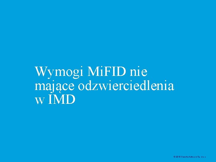 Wymogi Mi. FID nie mające odzwierciedlenia w IMD © 2010 Deloitte Advisory Sp. z.