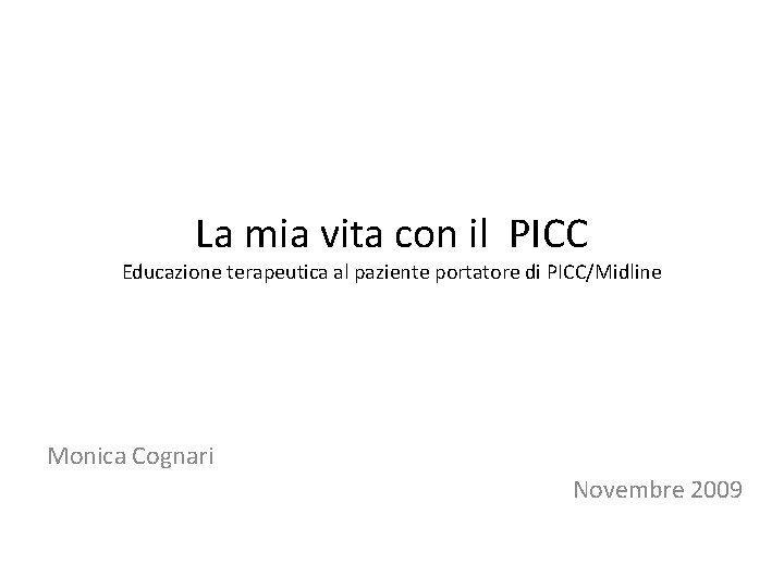 La mia vita con il PICC Educazione terapeutica al paziente portatore di PICC/Midline Monica