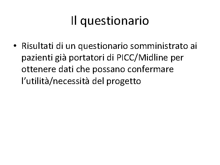 Il questionario • Risultati di un questionario somministrato ai pazienti già portatori di PICC/Midline