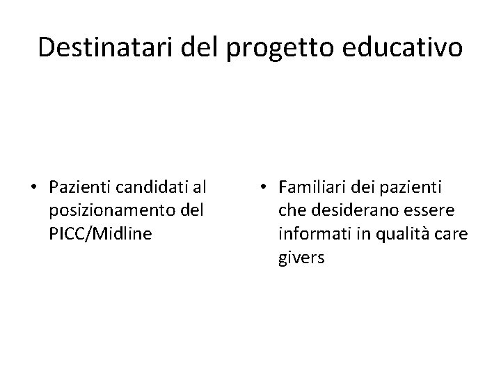 Destinatari del progetto educativo • Pazienti candidati al posizionamento del PICC/Midline • Familiari dei