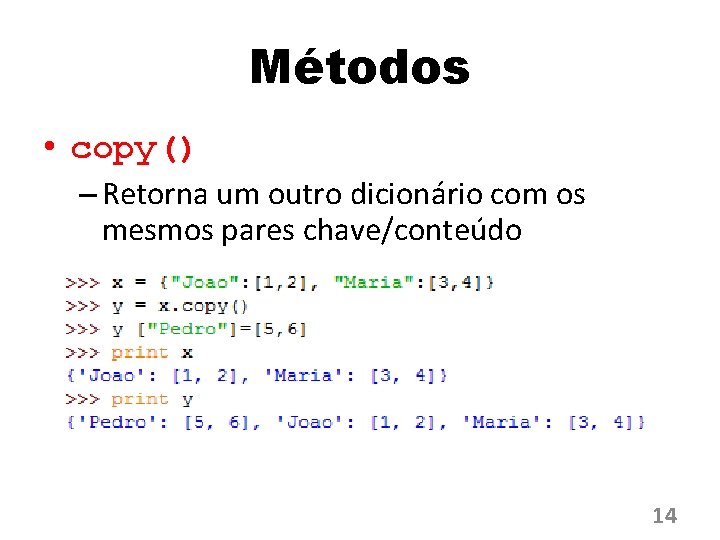 Métodos • copy() – Retorna um outro dicionário com os mesmos pares chave/conteúdo 14