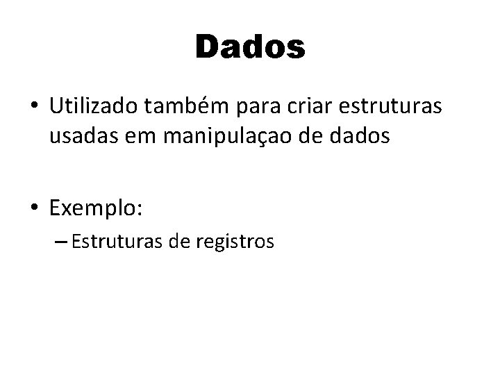 Dados • Utilizado também para criar estruturas usadas em manipulaçao de dados • Exemplo: