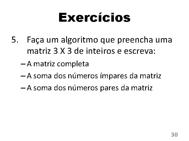 Exercícios 5. Faça um algoritmo que preencha uma matriz 3 X 3 de inteiros