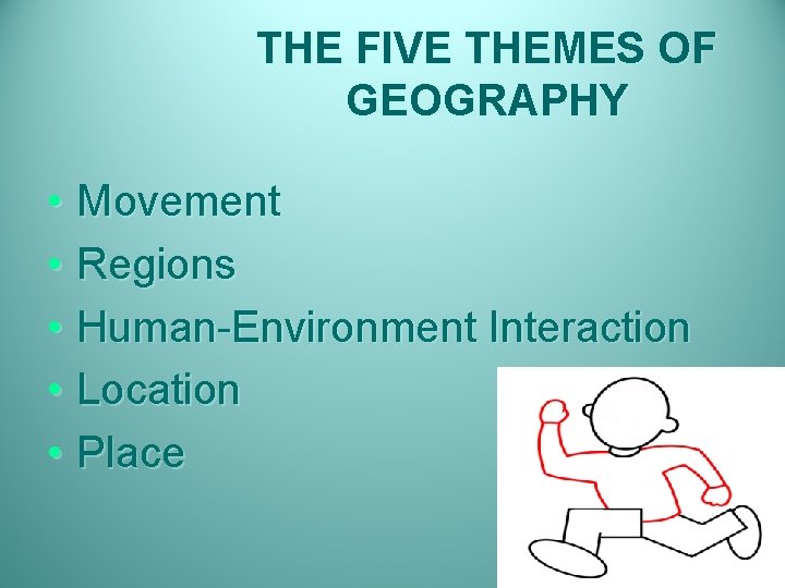 THE FIVE THEMES OF GEOGRAPHY • Movement • Regions • Human-Environment Interaction • Location