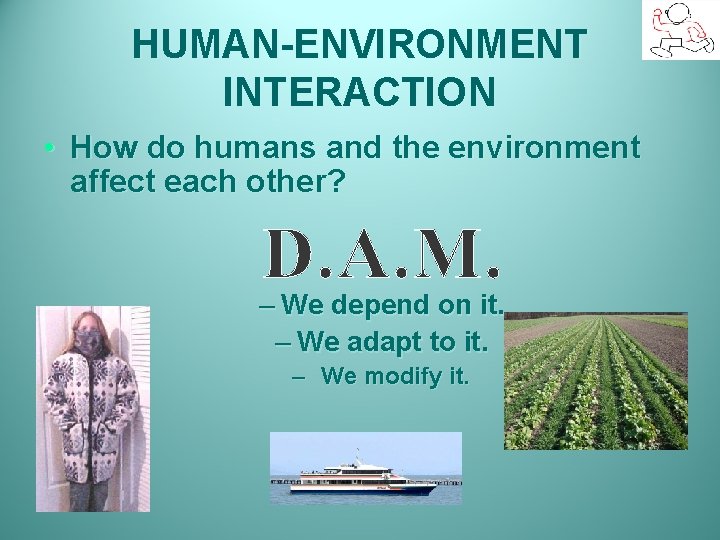 HUMAN-ENVIRONMENT INTERACTION • How do humans and the environment affect each other? D. A.