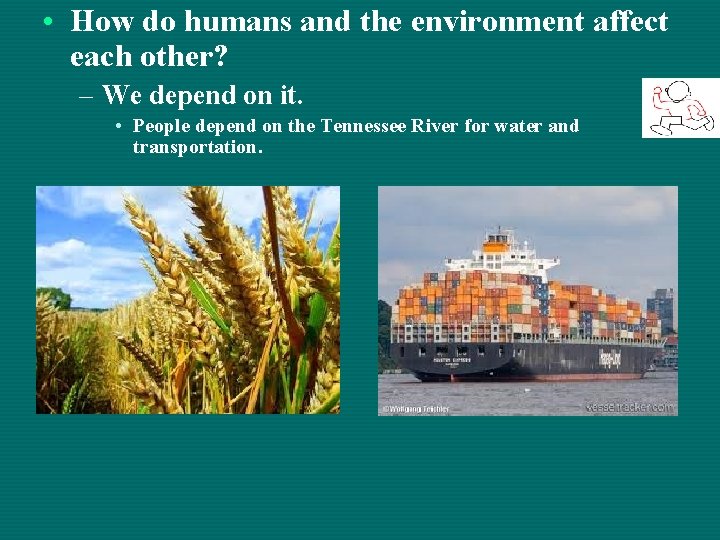  • How do humans and the environment affect each other? – We depend