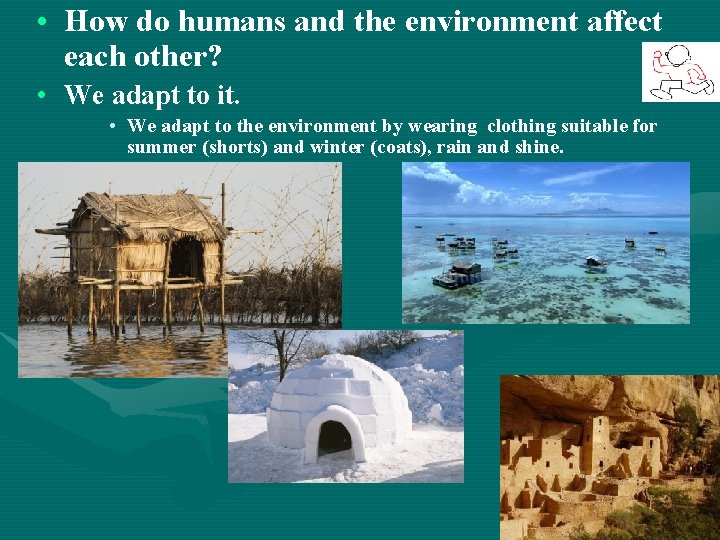  • How do humans and the environment affect each other? • We adapt