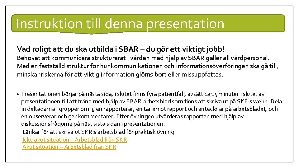 Instruktion till denna presentation Vad roligt att du ska utbilda i SBAR – du Instruktion till denna presentation Vad roligt att du ska utbilda i SBAR – du