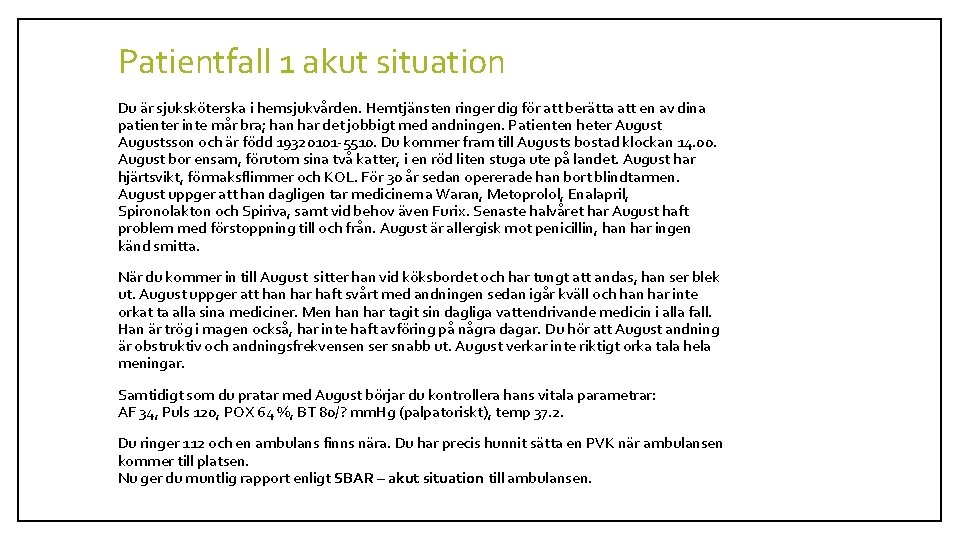 Patientfall 1 akut situation Du är sjuksköterska i hemsjukvården. Hemtjänsten ringer dig för att Patientfall 1 akut situation Du är sjuksköterska i hemsjukvården. Hemtjänsten ringer dig för att