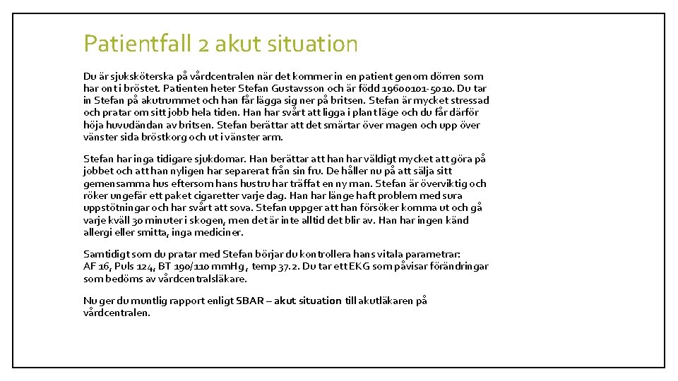 Patientfall 2 akut situation Du är sjuksköterska på vårdcentralen när det kommer in en Patientfall 2 akut situation Du är sjuksköterska på vårdcentralen när det kommer in en
