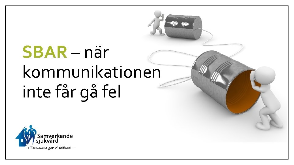 SBAR – när kommunikationen inte får gå fel SBAR – när kommunikationen inte får gå fel