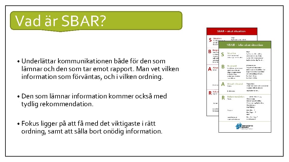 Vad är SBAR? • Underlättar kommunikationen både för den som lämnar och den som Vad är SBAR? • Underlättar kommunikationen både för den som lämnar och den som