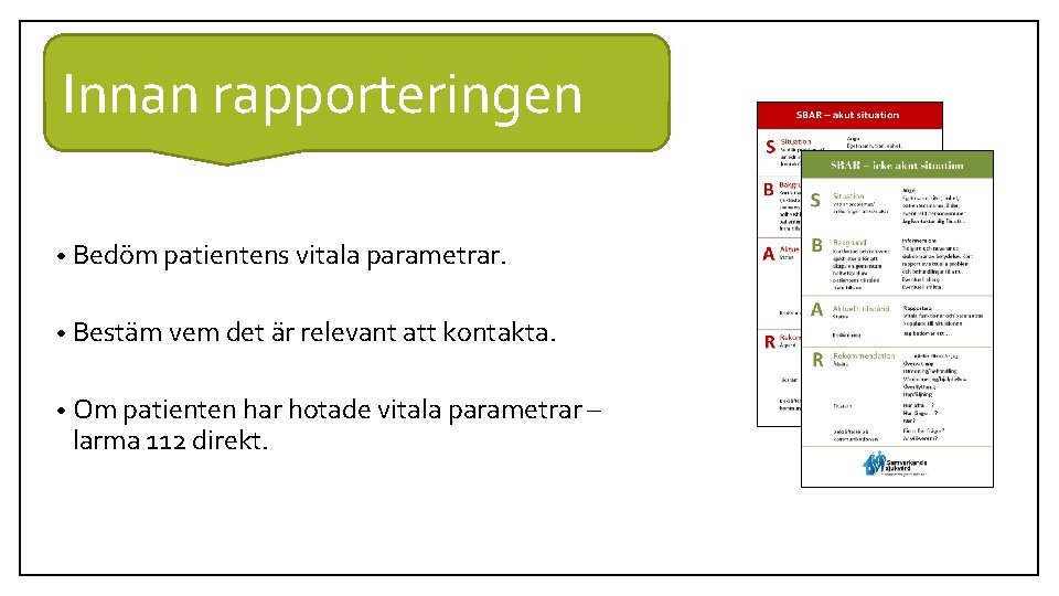 Innan rapporteringen • Bedöm patientens vitala parametrar. • Bestäm vem det är relevant att Innan rapporteringen • Bedöm patientens vitala parametrar. • Bestäm vem det är relevant att
