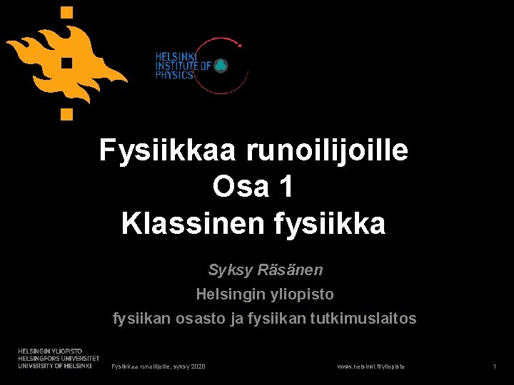 Fysiikkaa runoilijoille Osa 1 Klassinen fysiikka Syksy Räsänen Helsingin yliopisto fysiikan osasto ja fysiikan