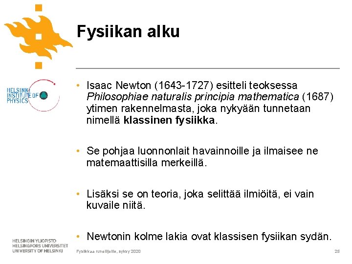 Fysiikan alku • Isaac Newton (1643 -1727) esitteli teoksessa Philosophiae naturalis principia mathematica (1687) Fysiikan alku • Isaac Newton (1643 -1727) esitteli teoksessa Philosophiae naturalis principia mathematica (1687)