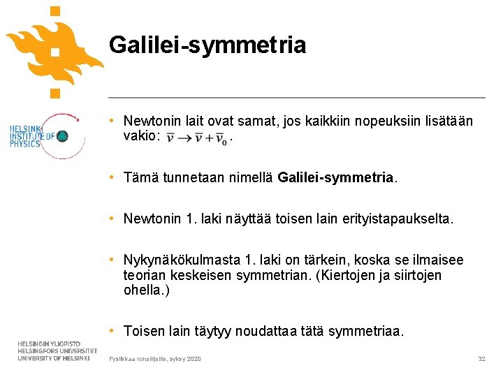 Galilei-symmetria • Newtonin lait ovat samat, jos kaikkiin nopeuksiin lisätään vakio: . • Tämä