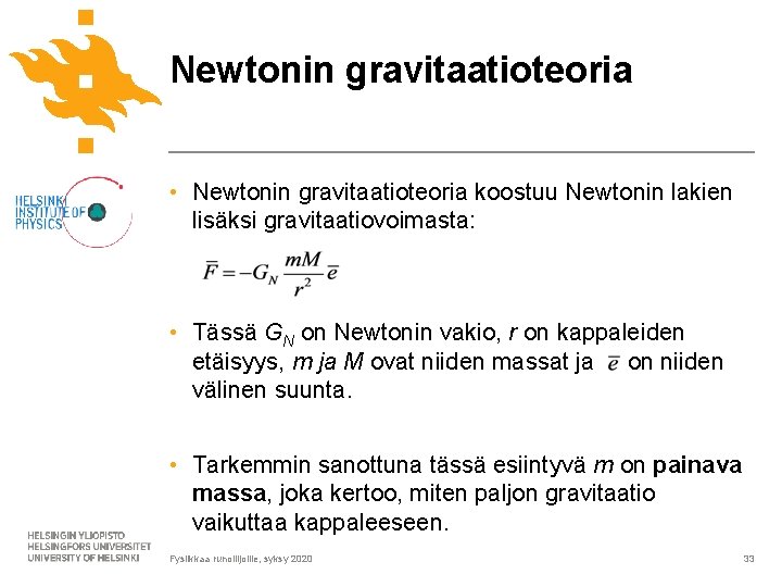 Newtonin gravitaatioteoria • Newtonin gravitaatioteoria koostuu Newtonin lakien lisäksi gravitaatiovoimasta: • Tässä GN on