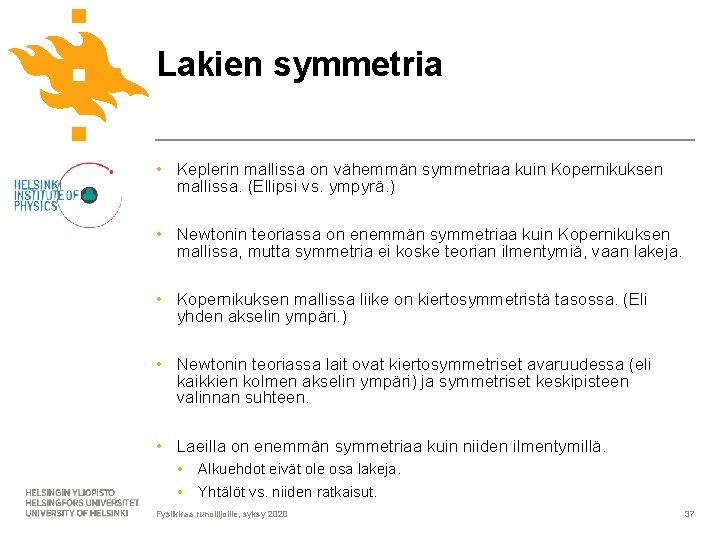 Lakien symmetria • Keplerin mallissa on vähemmän symmetriaa kuin Kopernikuksen mallissa. (Ellipsi vs. ympyrä. Lakien symmetria • Keplerin mallissa on vähemmän symmetriaa kuin Kopernikuksen mallissa. (Ellipsi vs. ympyrä.