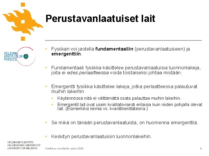 Perustavanlaatuiset lait • Fysiikan voi jaotella fundamentaaliin (perustavanlaatuiseen) ja emergenttiin. • Fundamentaali fysiikka käsittelee