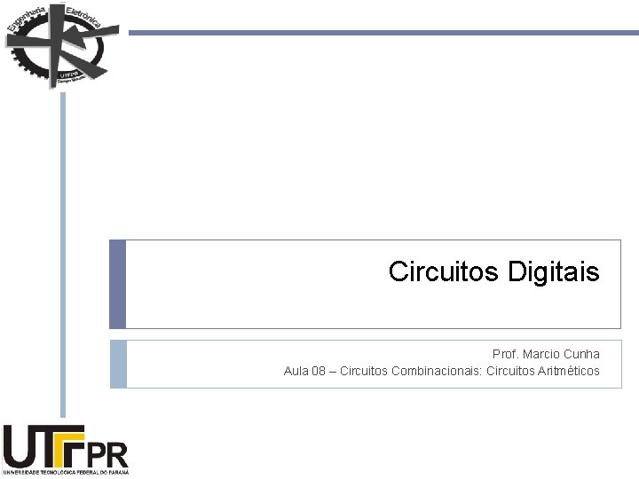 Circuitos Digitais Prof. Marcio Cunha Aula 08 – Circuitos Combinacionais: Circuitos Aritméticos 