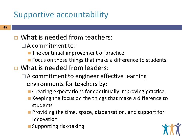Supportive accountability 45 What is needed from teachers: �A commitment to: The continual improvement