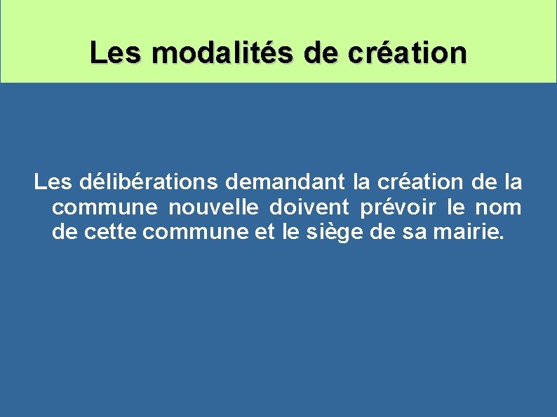 Les modalités de création Les délibérations demandant la création de la commune nouvelle doivent