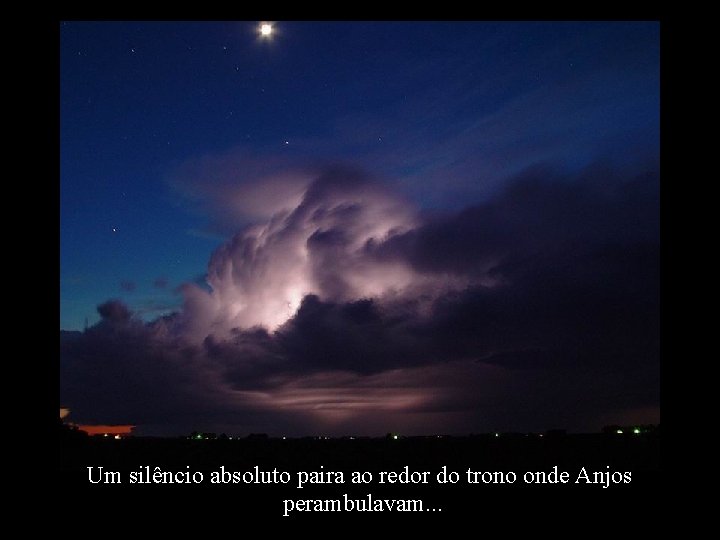 Um silêncio absoluto paira ao redor do trono onde Anjos perambulavam. . . 