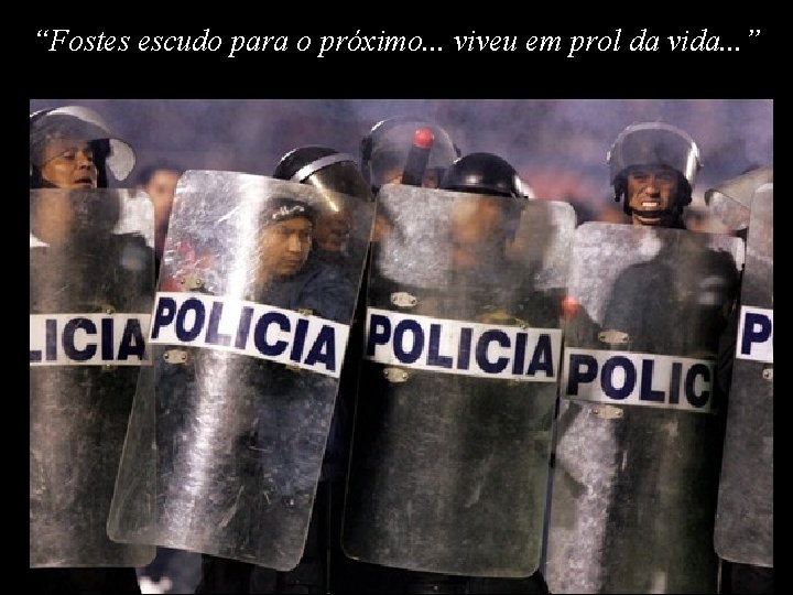 “Fostes escudo para o próximo. . . viveu em prol da vida. . .