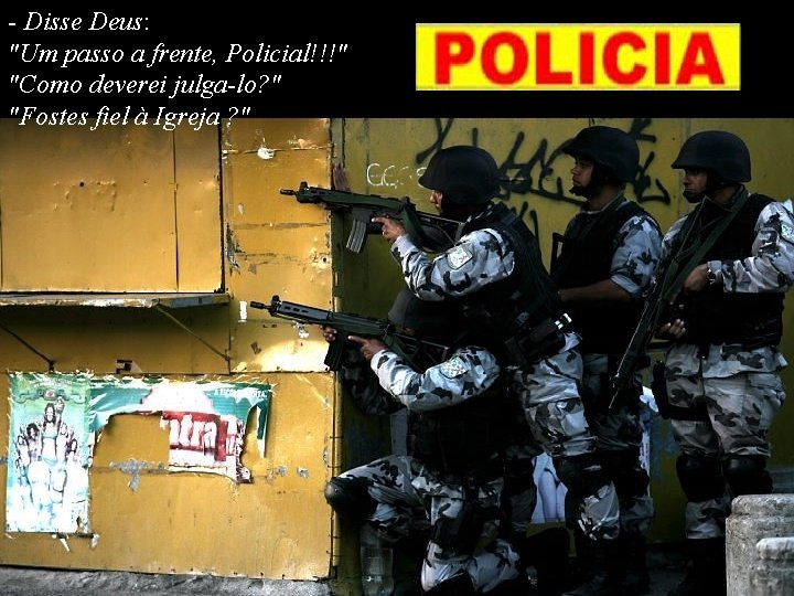- Disse Deus: "Um passo a frente, Policial!!!" "Como deverei julga-lo? " "Fostes fiel