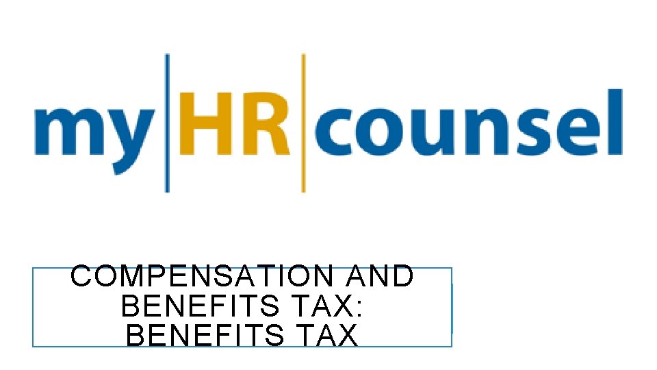 COMPENSATION AND BENEFITS TAX: BENEFITS TAX 