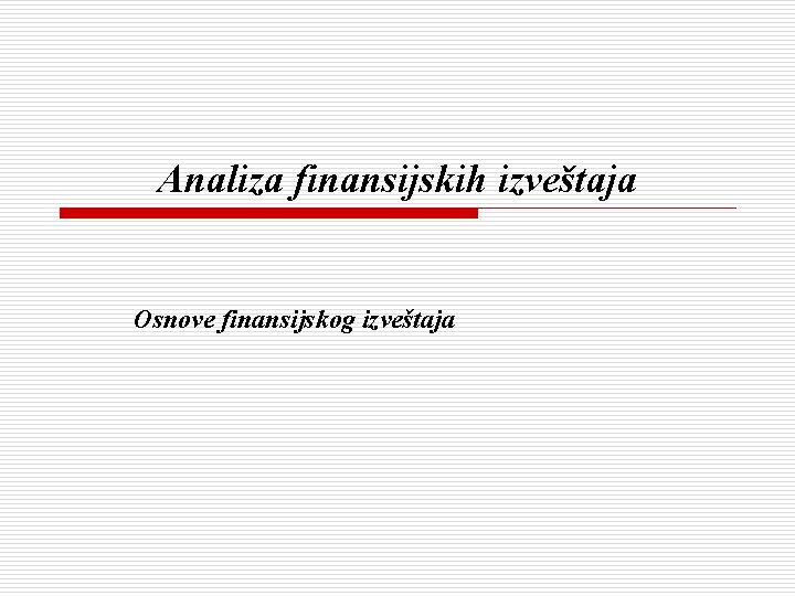 Analiza finansijskih izveštaja Osnove finansijskog izveštaja 