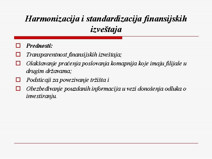 Harmonizacija i standardizacija finansijskih izveštaja o Prednosti: o Transparentnost finansijskih izveštaja; o Olakšavanje praćenja