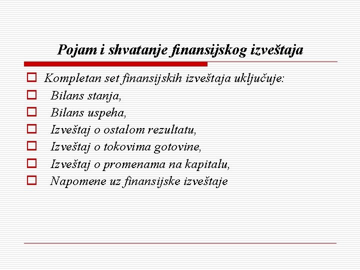 Pojam i shvatanje finansijskog izveštaja o o o o Kompletan set finansijskih izveštaja uključuje: