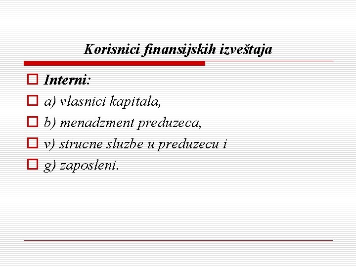 Korisnici finansijskih izveštaja o o o Interni: a) vlasnici kapitala, b) menadzment preduzeca, v)