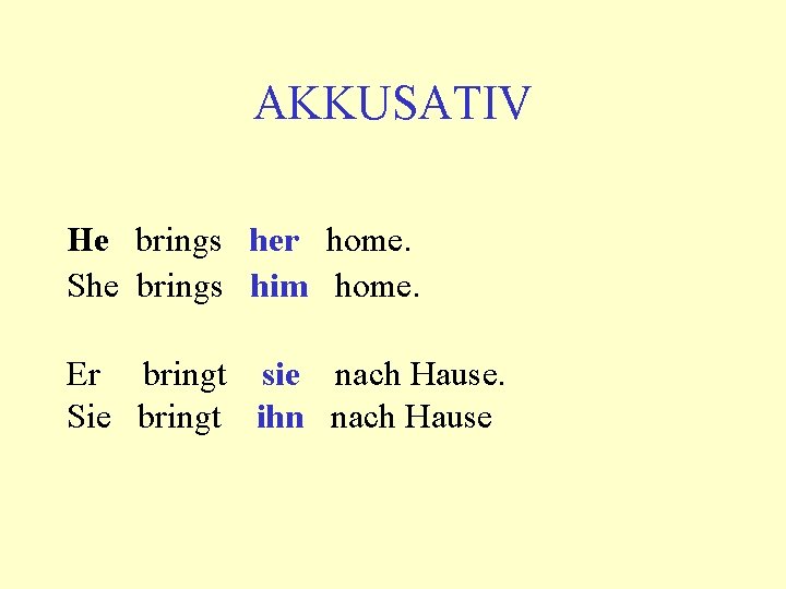 AKKUSATIV He brings her home. She brings him home. Er bringt sie nach Hause.