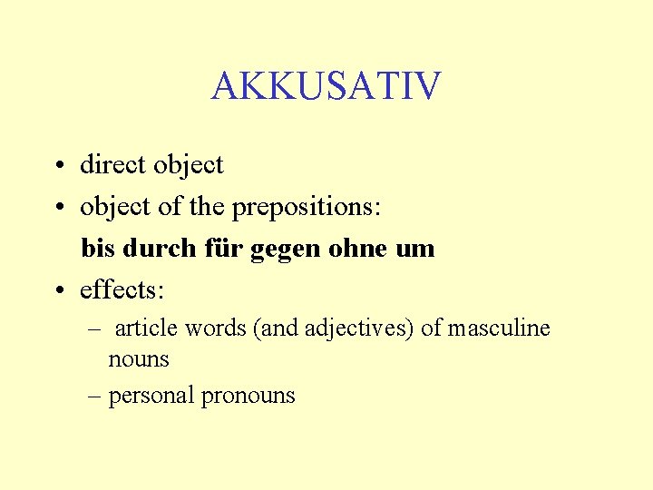 AKKUSATIV • direct object • object of the prepositions: bis durch für gegen ohne